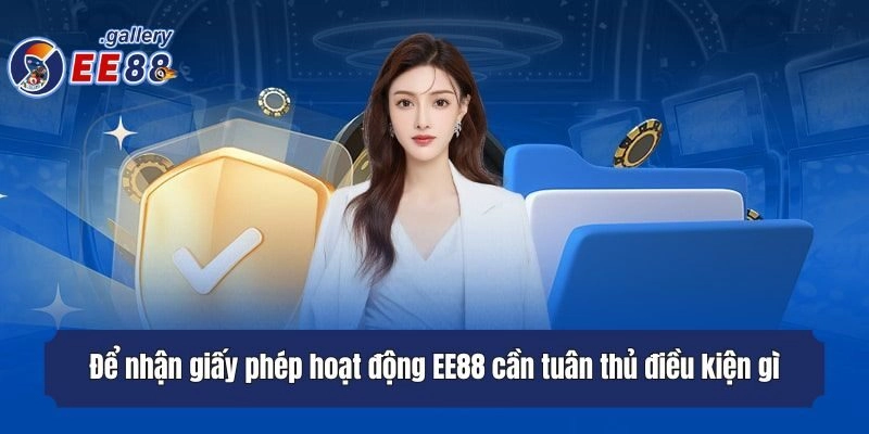 Để nhận giấy phép hoạt động EE88 cần tuân thủ điều kiện gì?