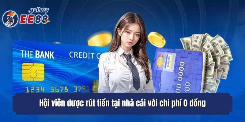 Hội viên được rút tiền tại nhà cái với chi phí 0 đồng