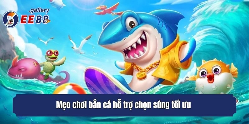 Mẹo chơi bắn cá hỗ trợ chọn súng tối ưu