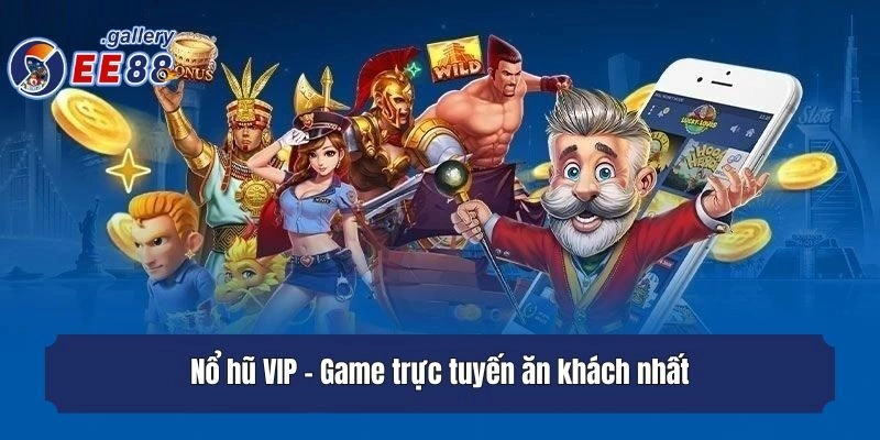 Nổ hũ VIP - Game trực tuyến ăn khách nhất